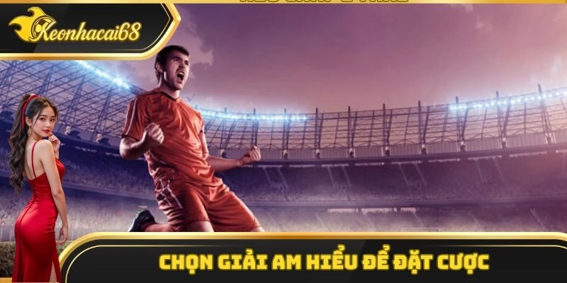 Chọn giải am hiểu để đặt cược