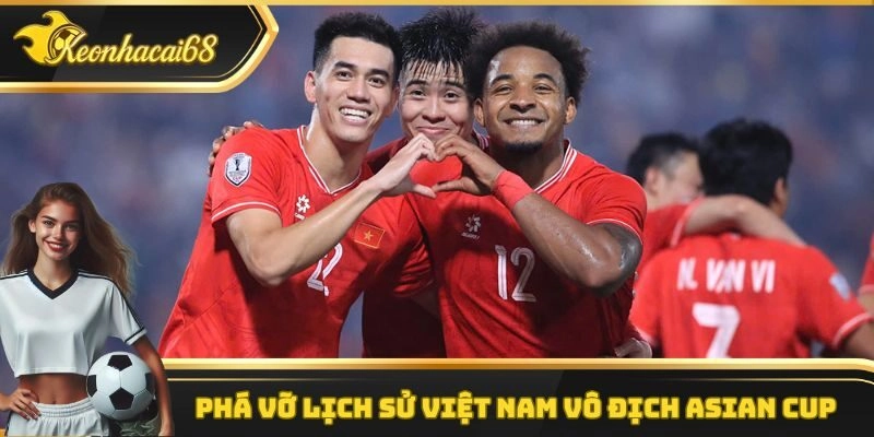 Phá vỡ lịch sử Việt Nam vô địch Asian Cup