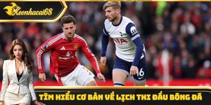 Tìm hiểu cơ bản về lịch thi đấu bóng đá
